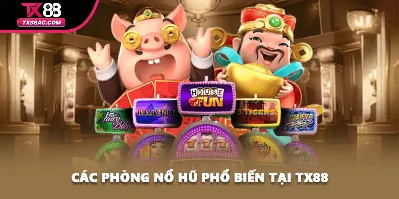Các phòng nổ hũ phổ biến tại TX88