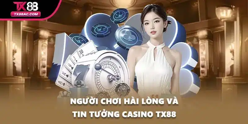 Người chơi hài lòng và tin tưởng casino TX88
