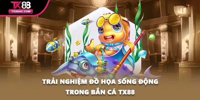 Trải nghiệm đồ họa sống động trong bắn cá TX88