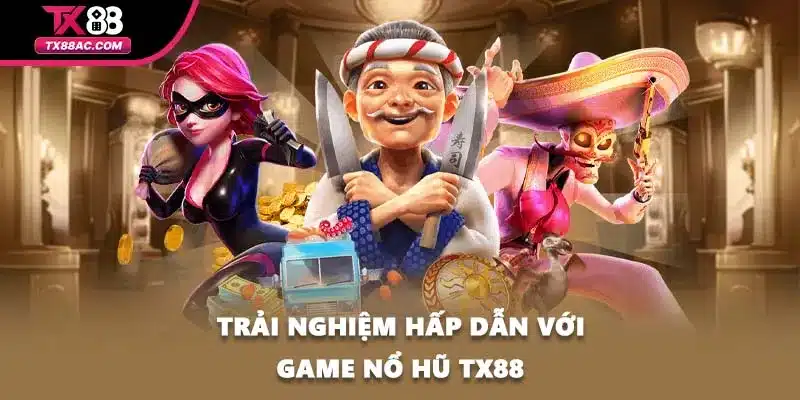 Trải nghiệm hấp dẫn với game nổ hũ TX88