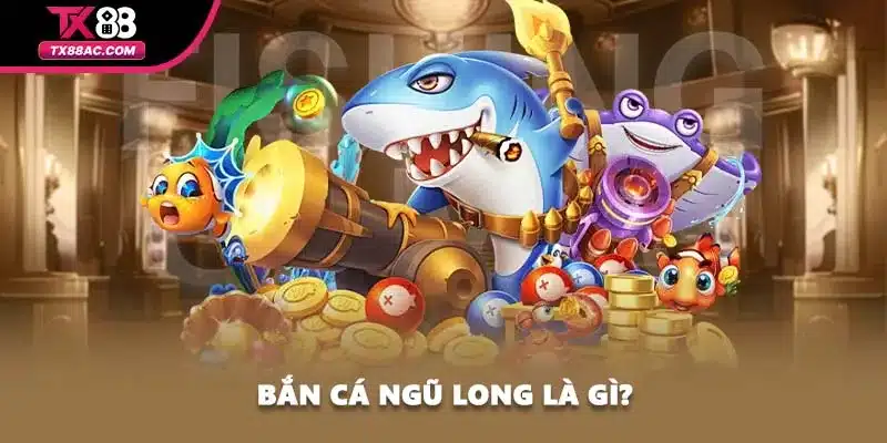 Bắn cá Ngũ Long là gì?