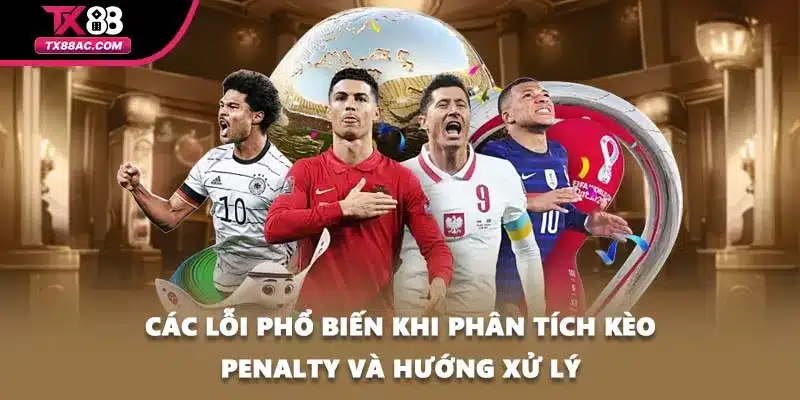 Các lỗi phổ biến khi phân tích kèo penalty và hướng xử lý