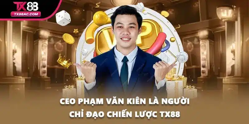 CEO Phạm Văn Kiên là người chỉ đạo chiến lược TX88