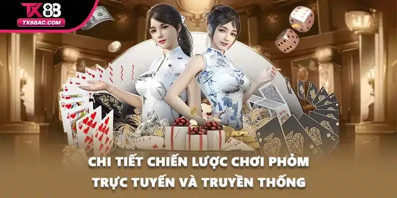 Chi tiết chiến lược chơi Phỏm trực tuyến và truyền thống