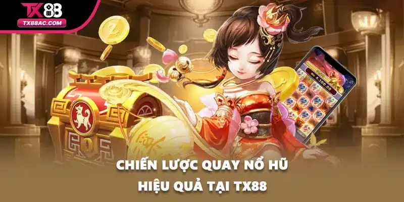 Chiến lược quay nổ hũ hiệu quả tại TX88
