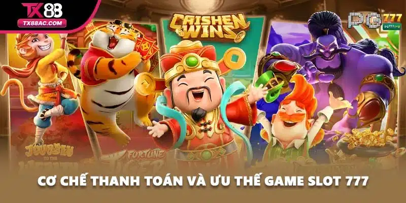 Cơ chế thanh toán và ưu thế game Slot 777