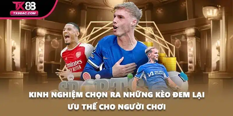 Kinh nghiệm chọn ra những kèo đem lại ưu thế cho người chơi