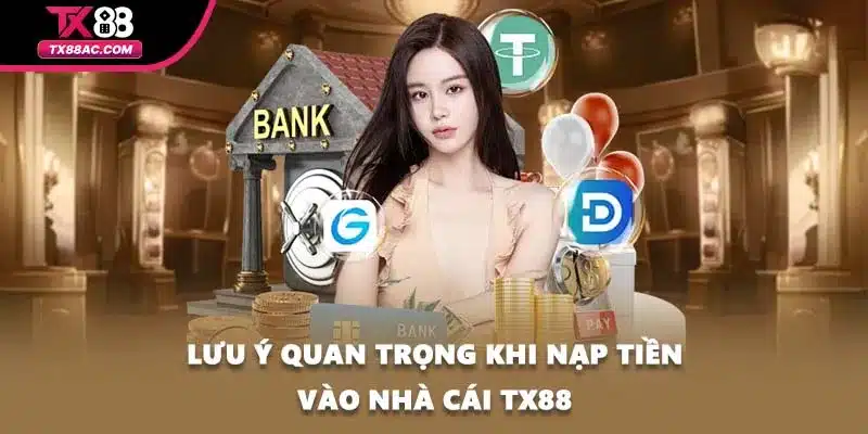 Lưu ý quan trọng khi nạp tiền vào nhà cái TX88