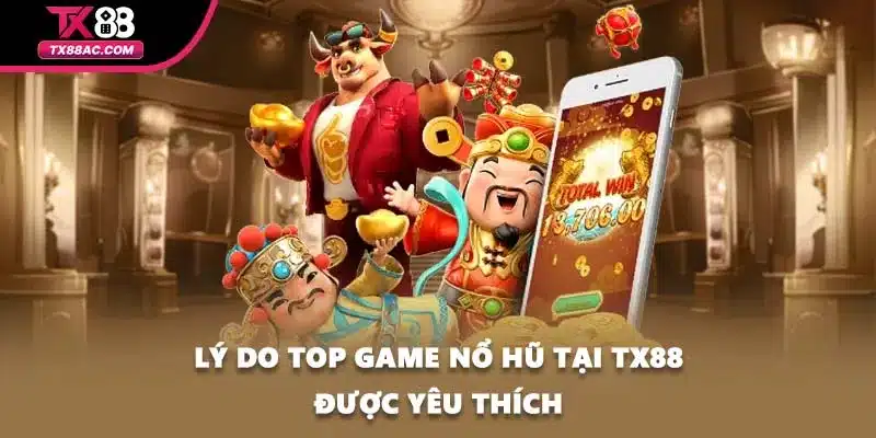 Lý do top game nổ hũ tại TX88 được yêu thích