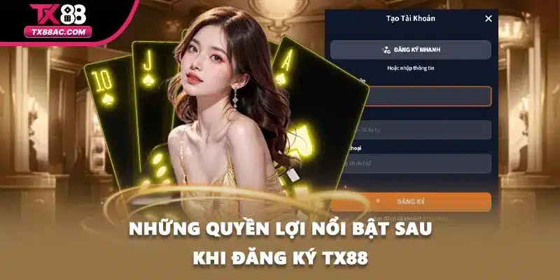 Những quyền lợi nổi bật sau khi đăng ký TX88