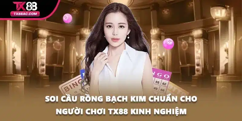 Soi Cầu Rồng Bạch Kim Chuẩn Cho Người Chơi TX88 Kinh Nghiệm