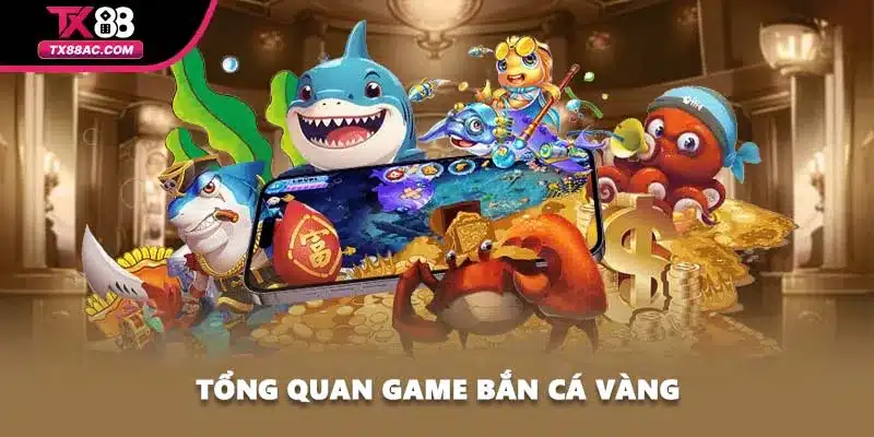 Tổng quan game bắn cá vàng
