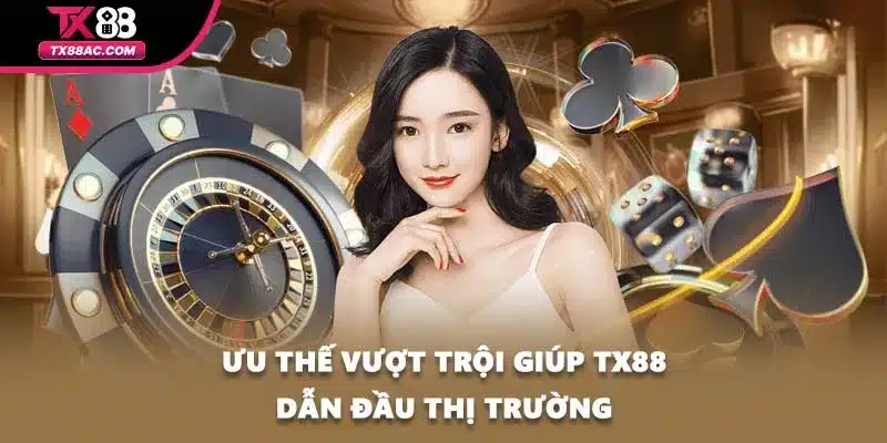 Ưu thế vượt trội giúp TX88 dẫn đầu thị trường